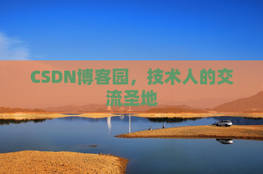 CSDN博客园,技术人的交流圣地 CSDN博客园,技术人的交流圣地